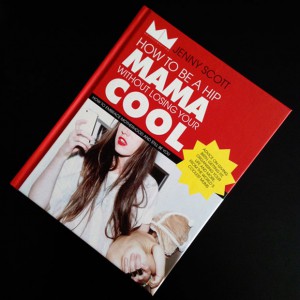 Book Review: How to be a Hip Mama Without Losing Your Cool by Jenny Scott A Mum Reviews