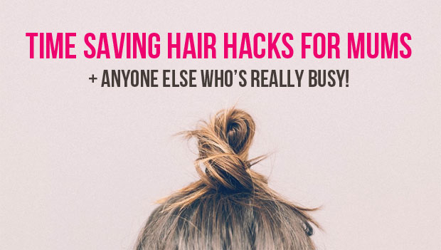 Time Saving Hair Hacks for Mums + Anyone Else Who's Really Busy! A Mum Reviews
